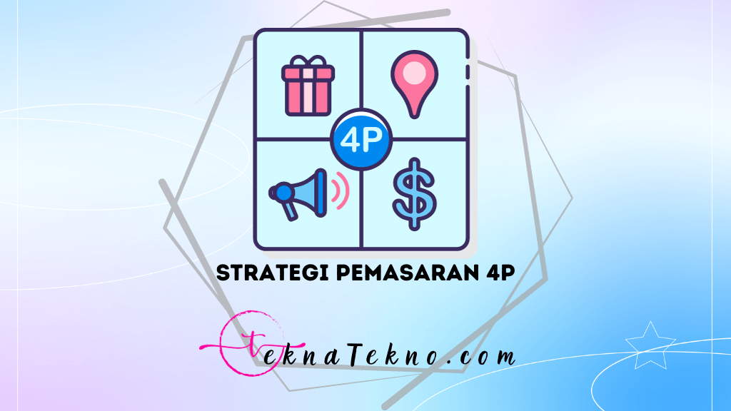 Strategi Pemasaran 4P: Pengertian, Manfaat, Penerapan dan Contohnya