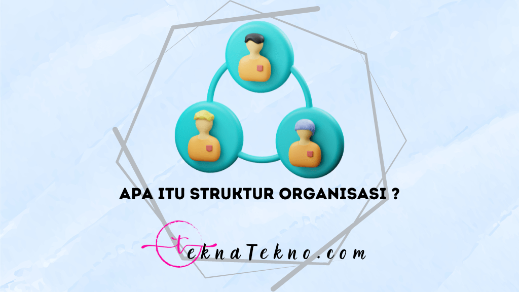 Apa itu Struktur Organisasi: Pengertian, Fungsi, Manfaat dan Contoh