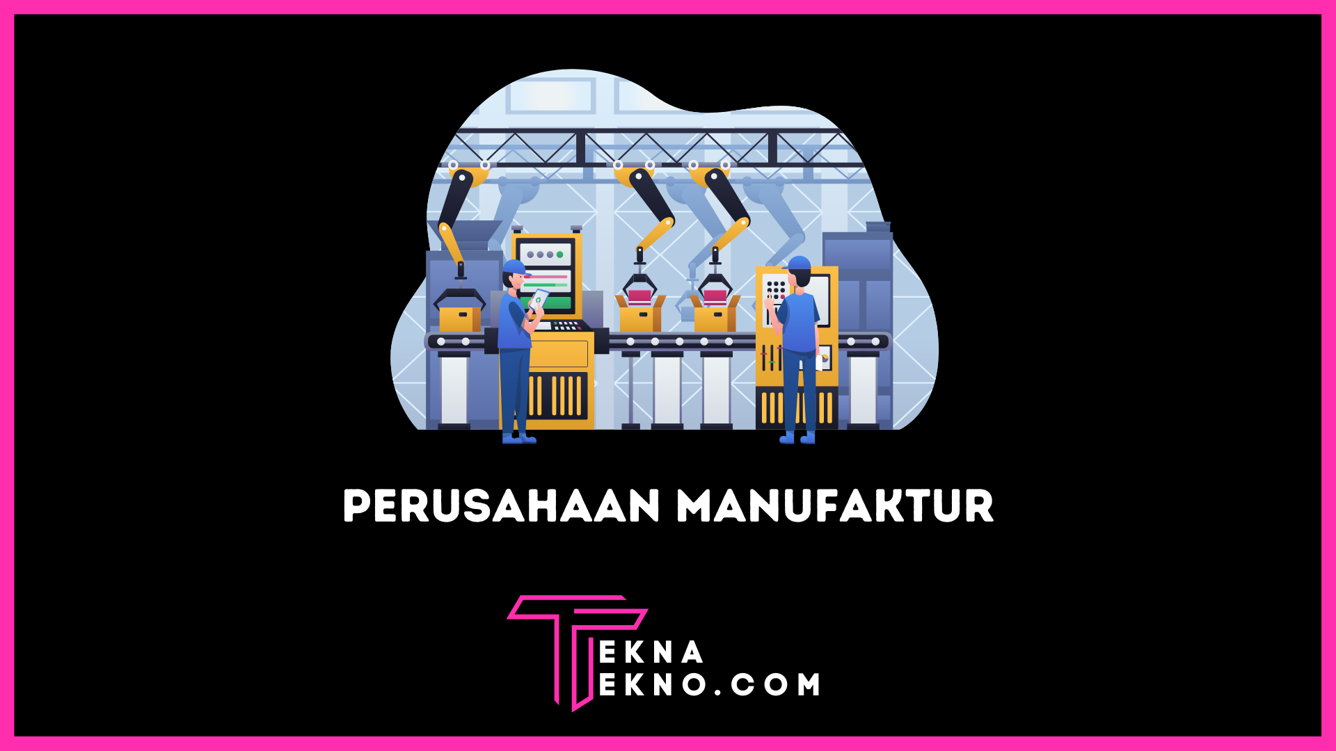 Perusahaan Manufaktur: Pengertian, Jenis dan Contohnya