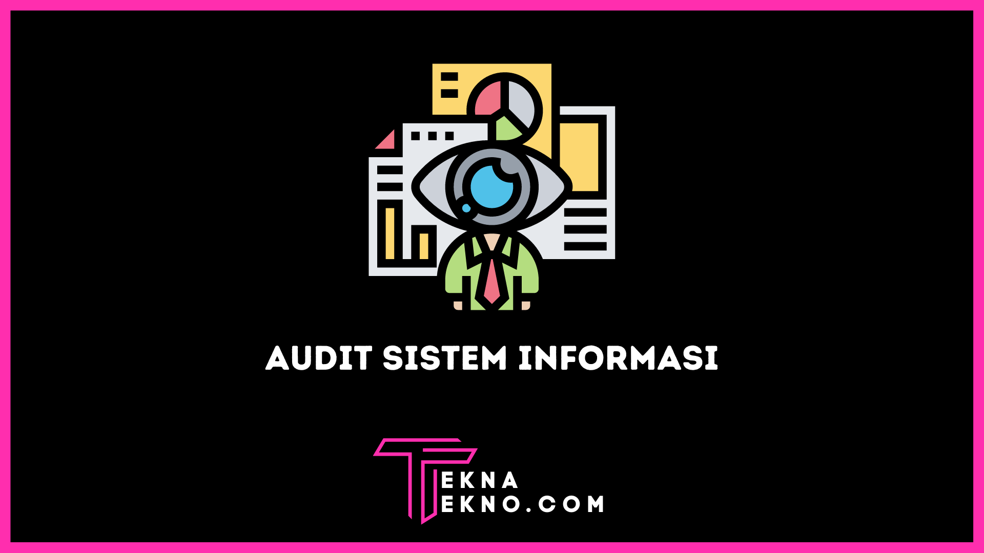 Apa itu Audit Sistem Informasi Definisi, Tujuan, dan Jenisnya