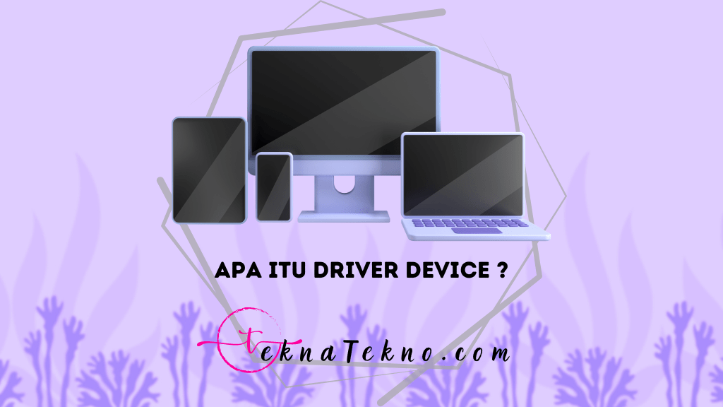 Apa itu Driver Device: Pengertian, Fungsi dan Jenisnya