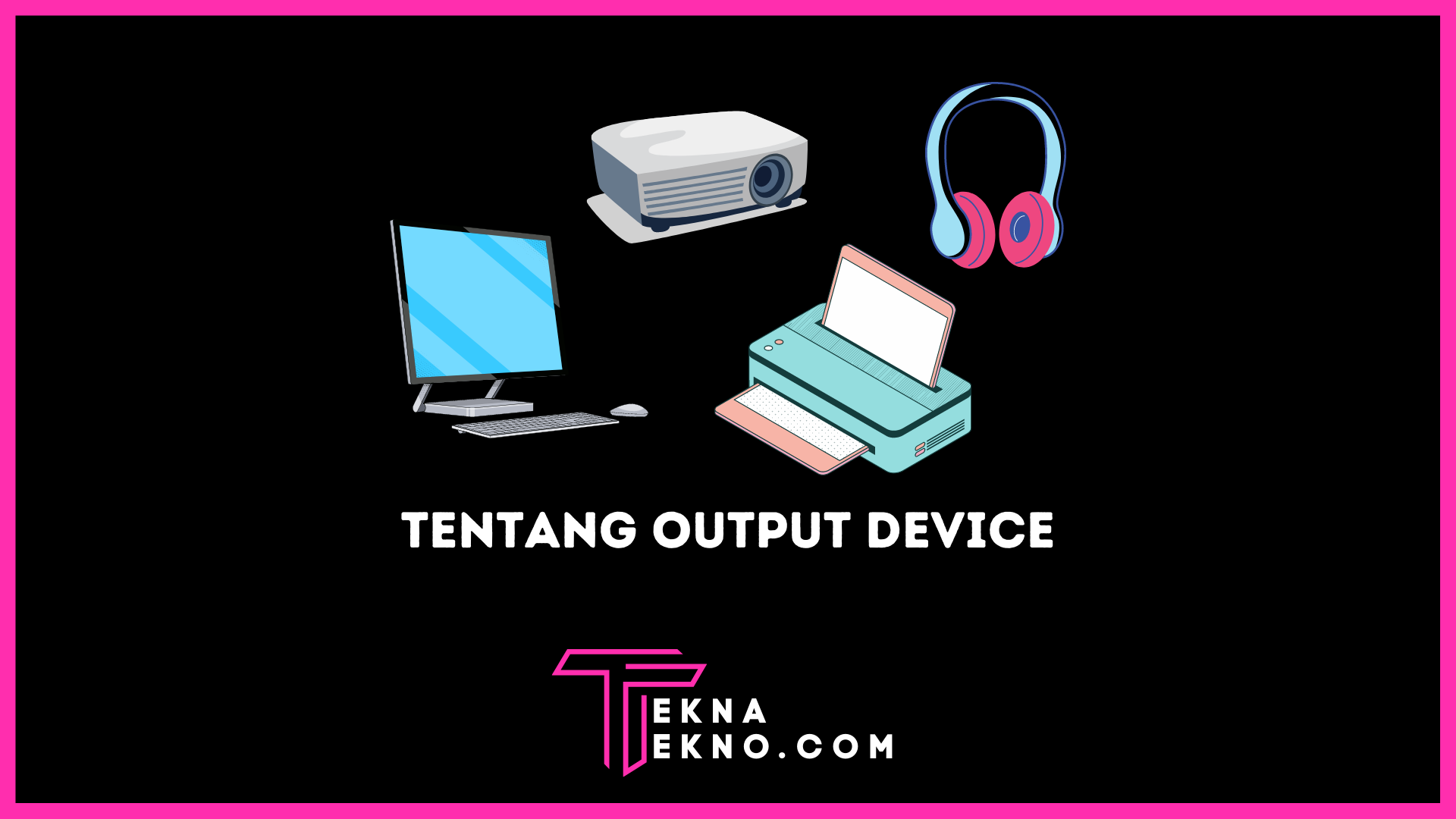 Apa itu Output Device: Pengertian, Macam dan Fungsinya