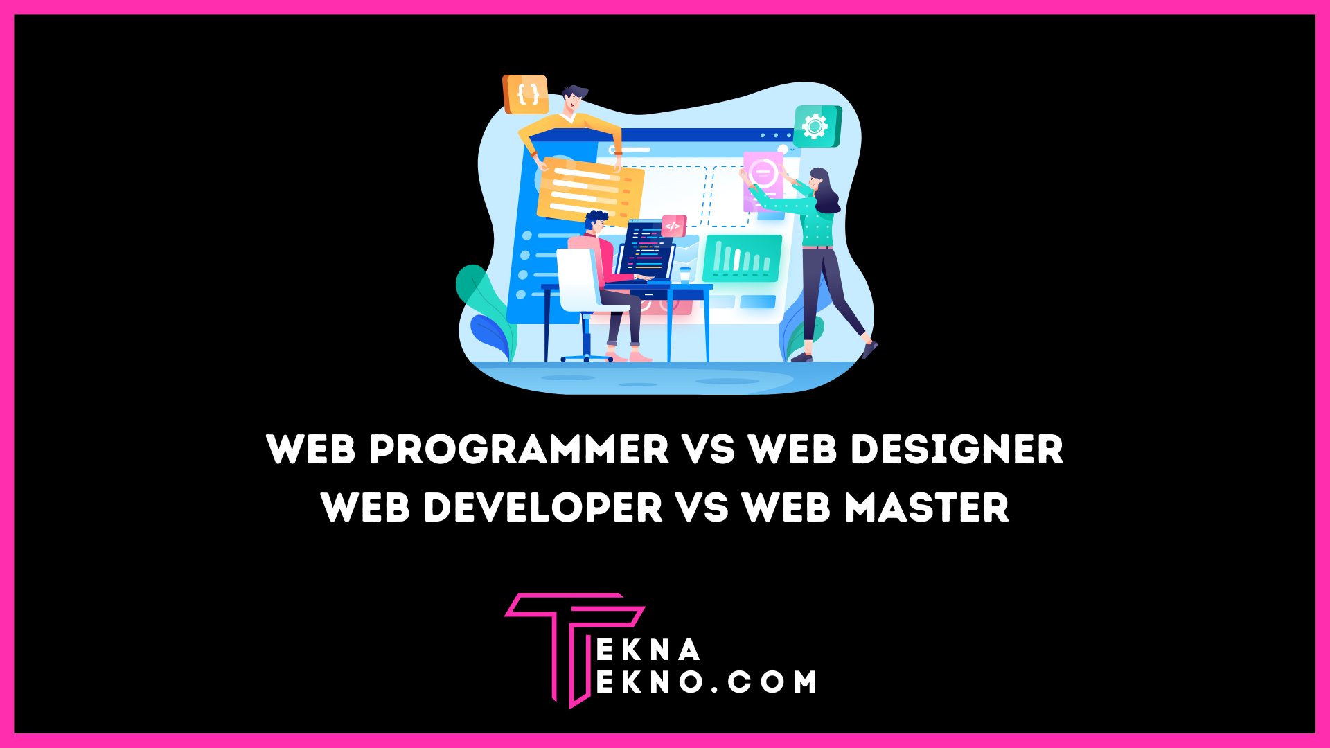 Bedanya Web Programmer, Web Designer, Web Developer dan Web Master