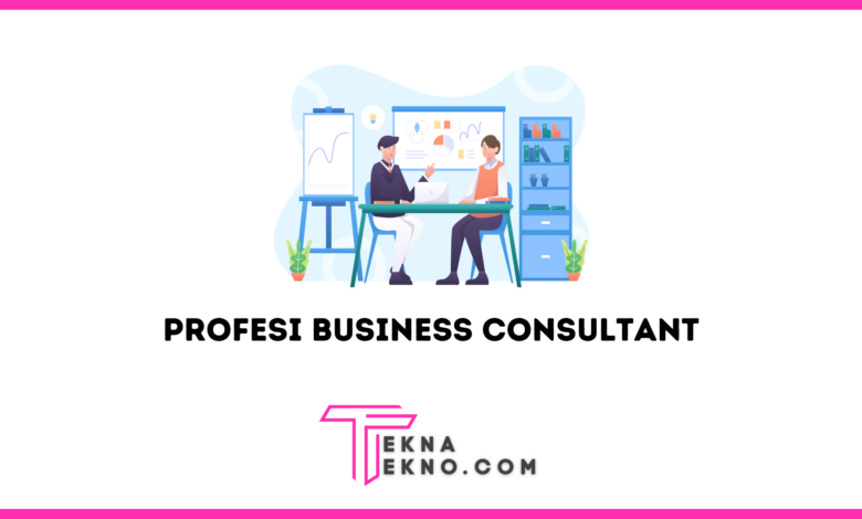 Profesi Business Consultant Manfaat, Tugas dan Skill yang Dibutuhkan