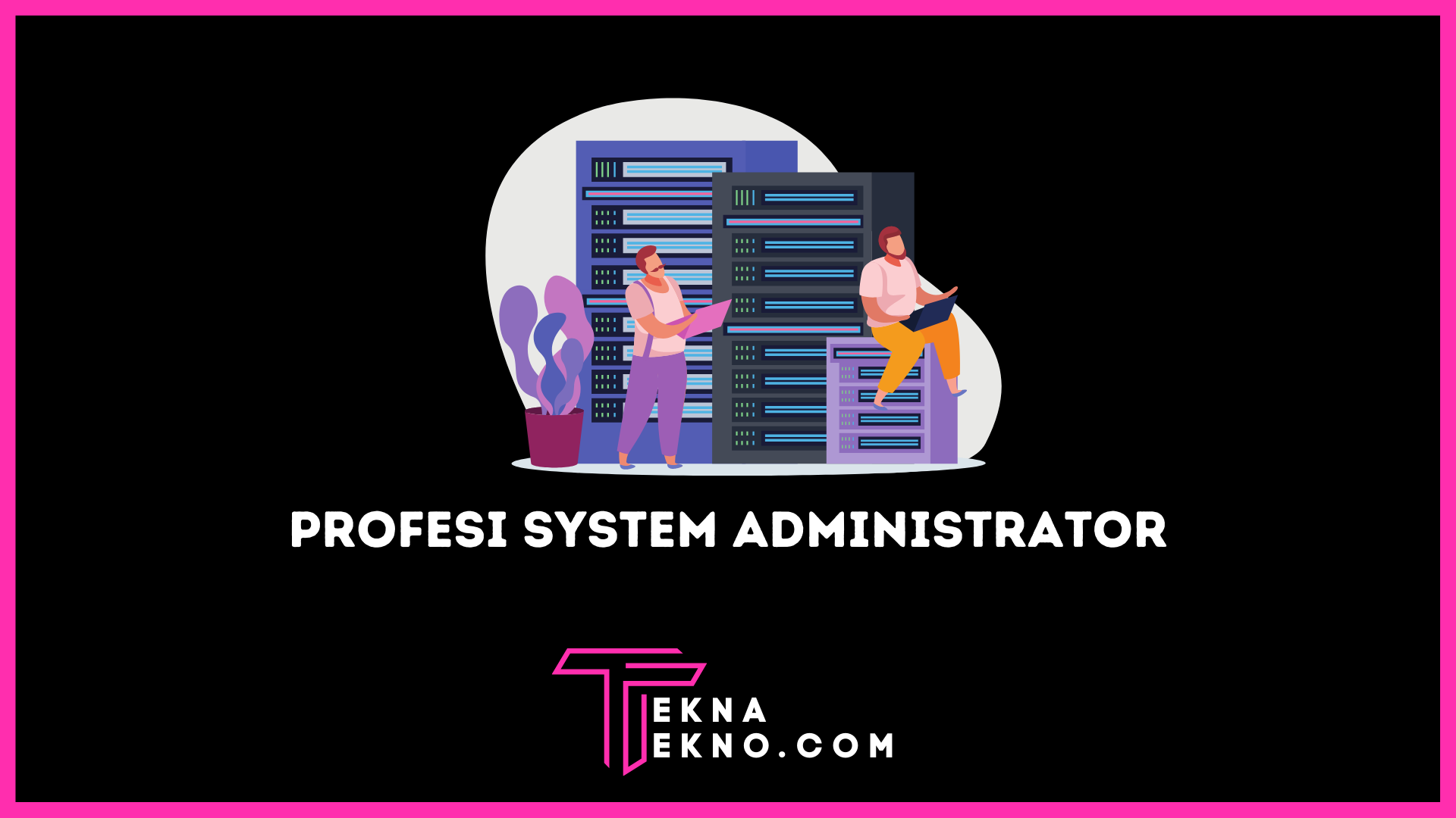 System Administrator Adalah: Definisi, Skill dan Perannya Dalam Dunia Digital