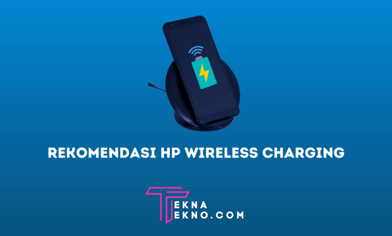 Rekomendasi HP Wireless Charging Terbaik dan Terbaru