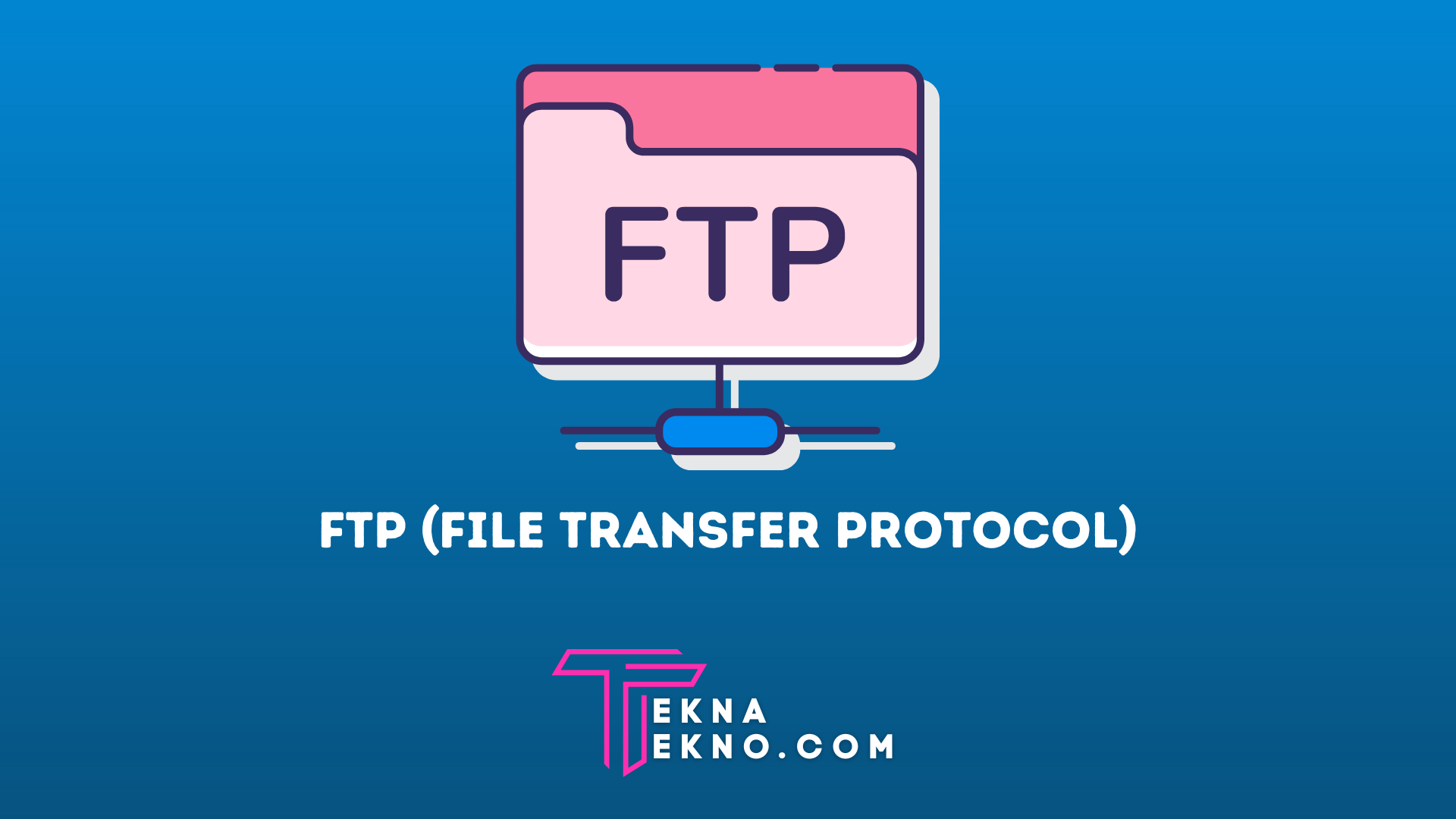 Apa Itu FTP: Pengertian, Fungsi dan Cara Menggunakannya