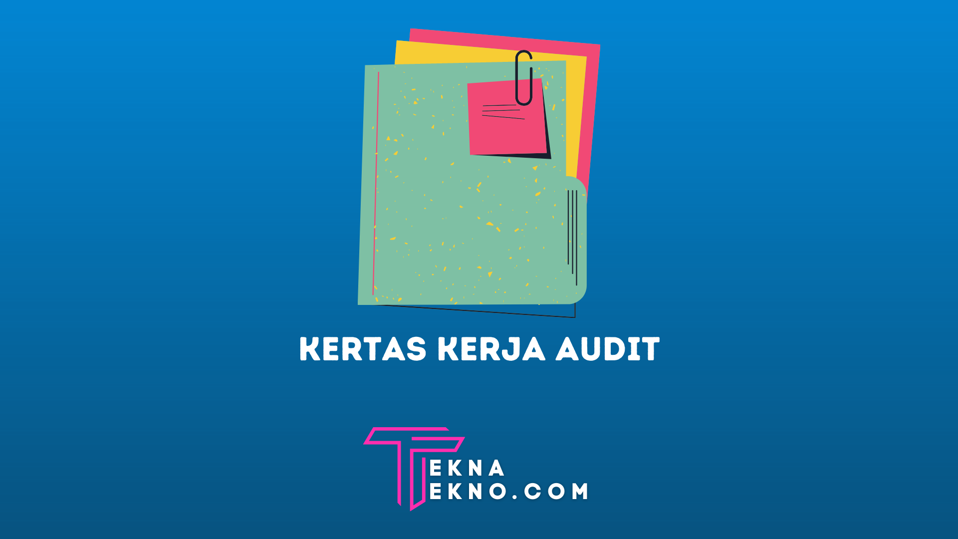 Pengertian Kertas Kerja Audit, Syarat dan Tujuannya