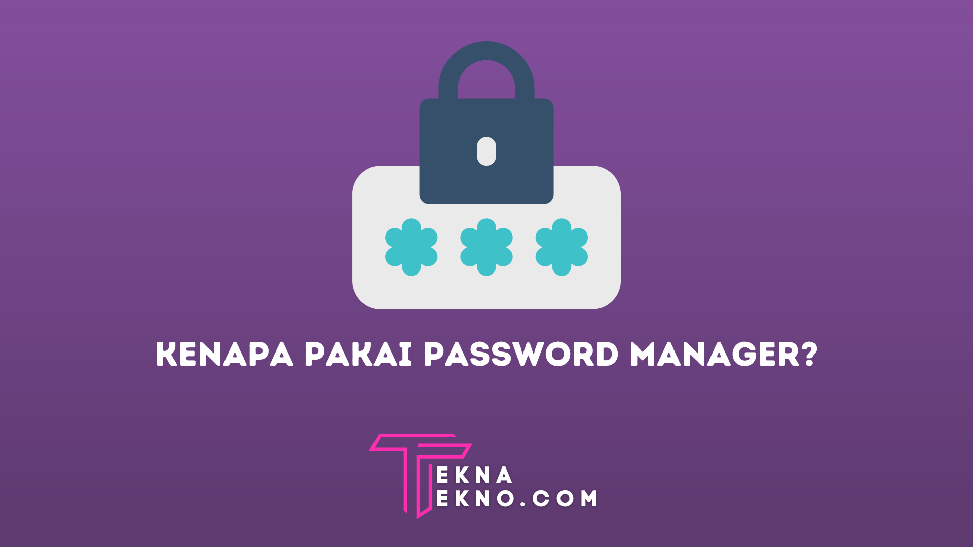 Apa itu Password Manager dan Kenapa Kamu Harus Menggunakannya?