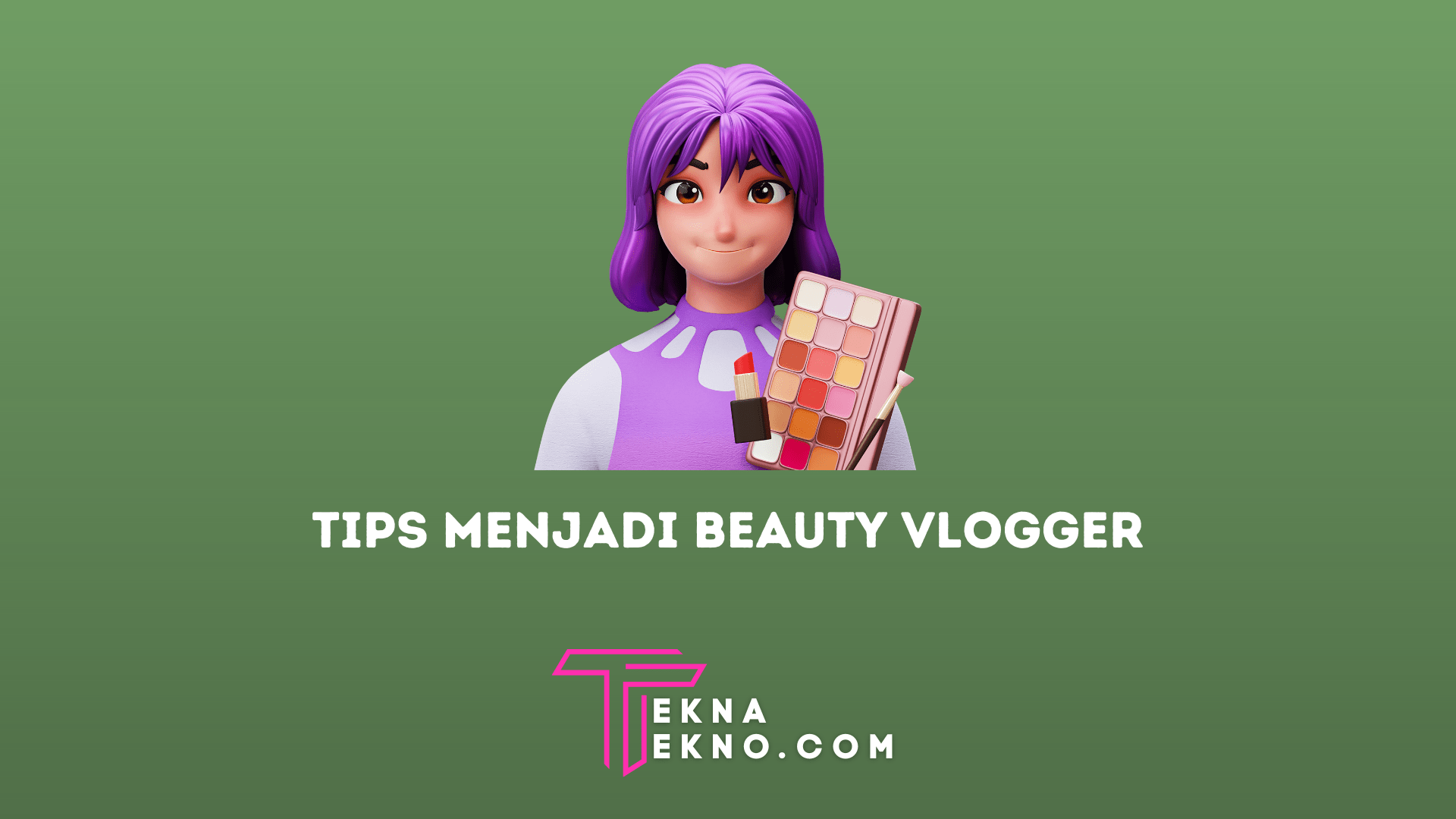 7 Cara Menjadi Beauty Vlogger yang Sukses dan Profesional