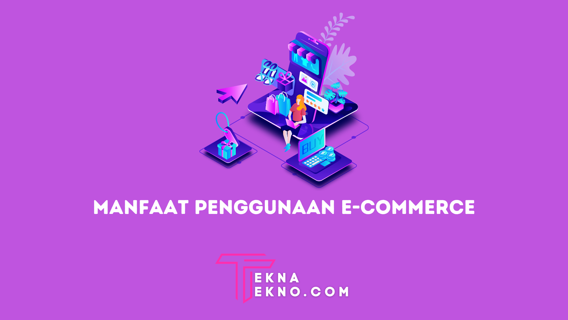 Bisa Merubah Gaya Hidup, Inilah 10 Manfaat E-Commerce Bagi Kesejahteraan Masyarakat