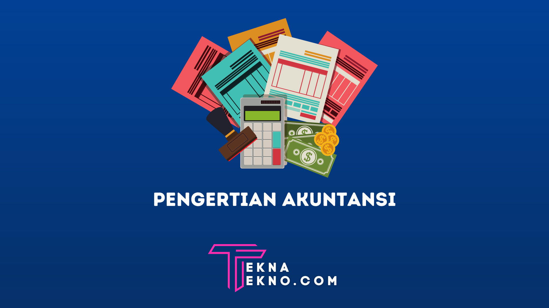 Pengertian Akuntansi, Fungsi, Tujuan dan Jenis-Jenisnya