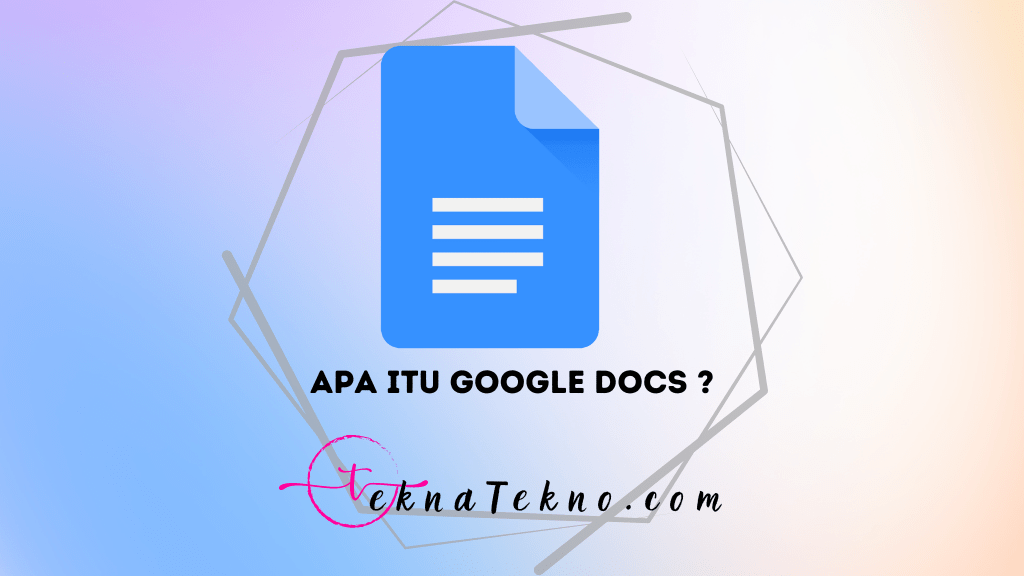 Pengertian Google Docs, Fitur, Manfaat dan 10 Cara Menggunakannya