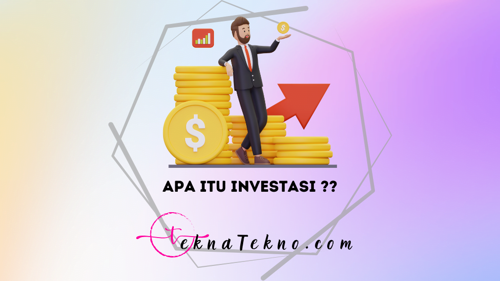 Pengertian Investasi, Fungsi, Jenis dan Manfaatnya