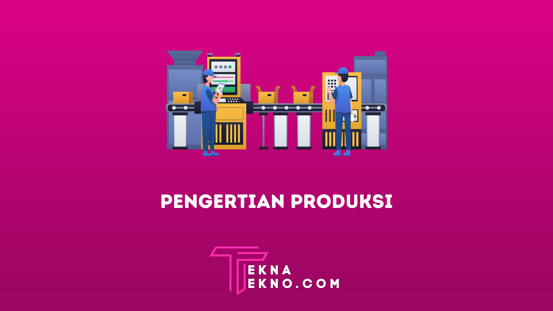 Pengertian Produksi, Fungsi, Jenis dan Contohnya