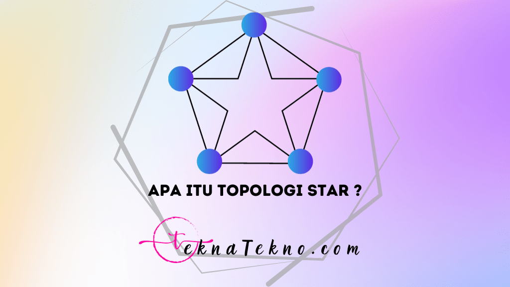 Mengenal Apa itu Topologi Star dan Bagaimana Cara Kerjanya