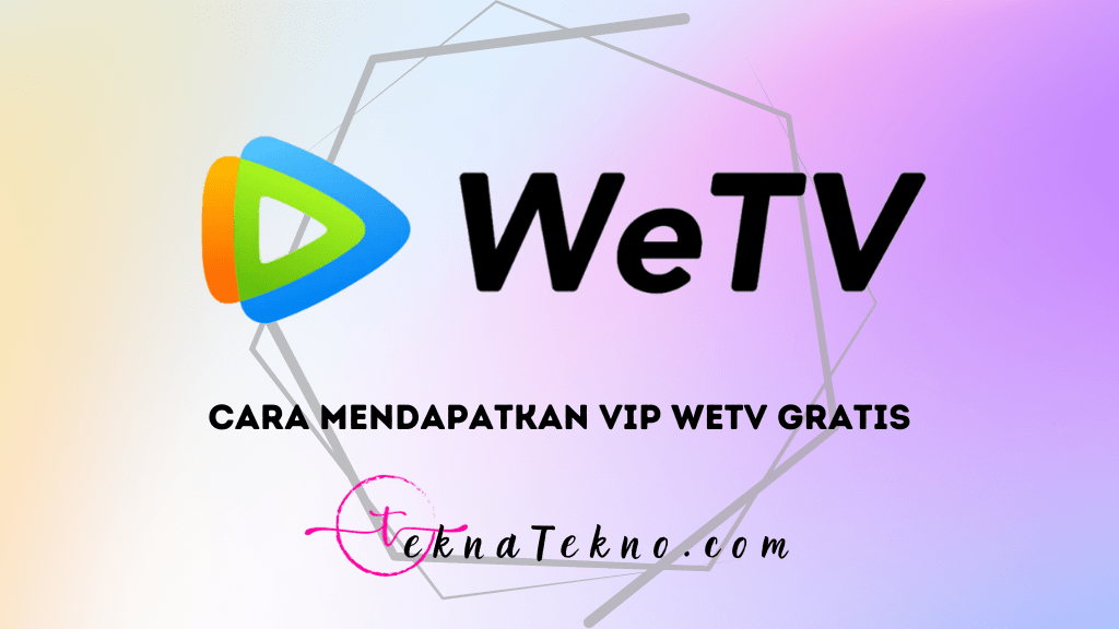 19 Cara Mendapatkan VIP WeTV Gratis Terbaru di Android dan iOS