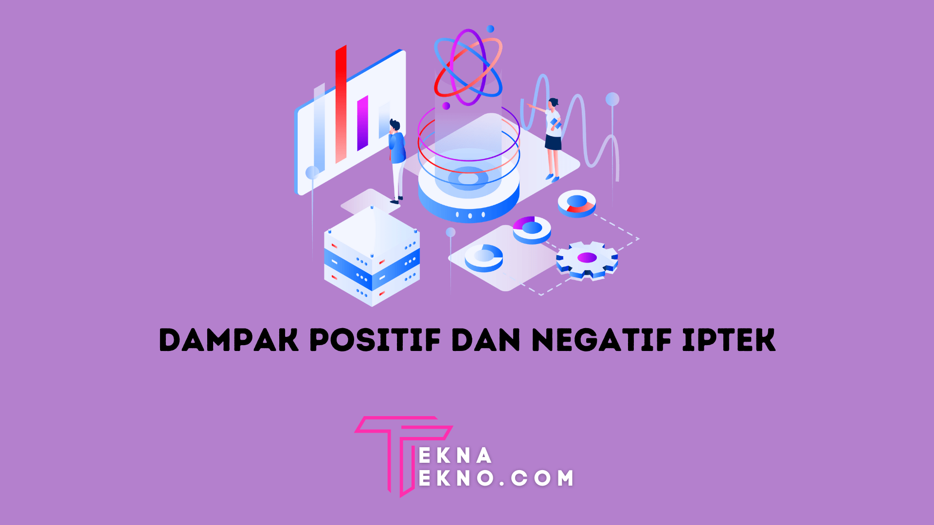 Dampak Positif dan Negatif IPTEK Dalam Kehidupan Manusia