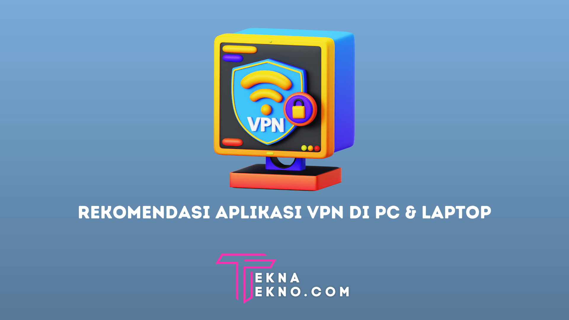 15 Aplikasi VPN Terbaik untuk PC dan Laptop, Dijamin Aman dan Cepat