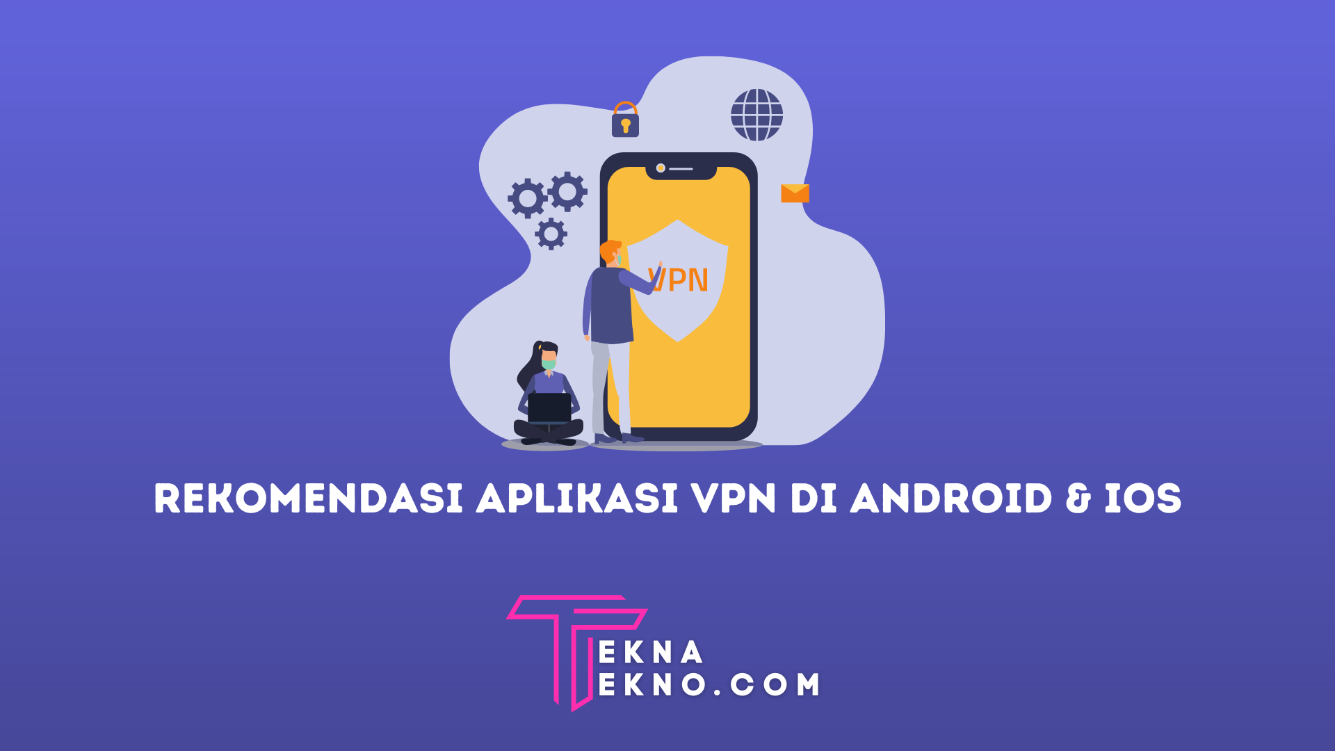 20 Rekomendasi Aplikasi VPN Terbaik, Aman dan Gratis untuk Android dan iOS