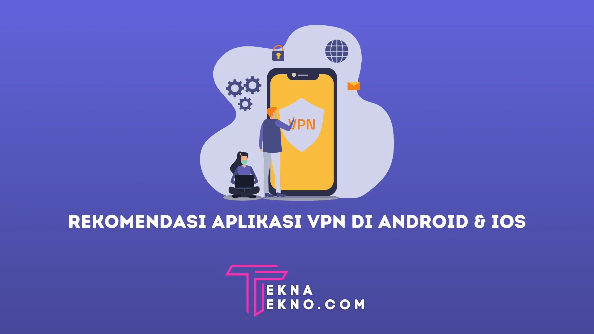20 Rekomendasi Aplikasi VPN Terbaik, Aman dan Gratis untuk Android dan iOS