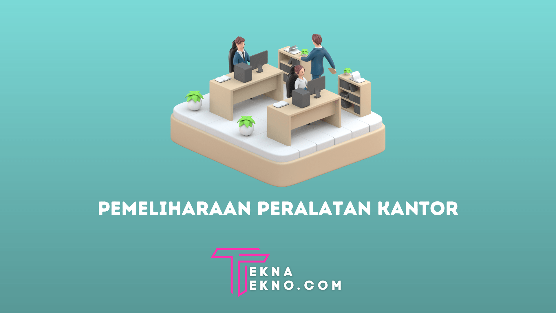 Tujuan Perawatan dan Pemeliharaan Peralatan Kantor Agar Awet Tahan Lama