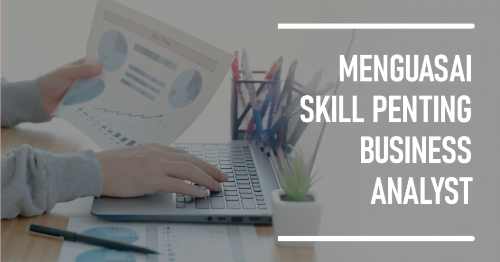 Skill yang Harus Dimiliki Business Analyst