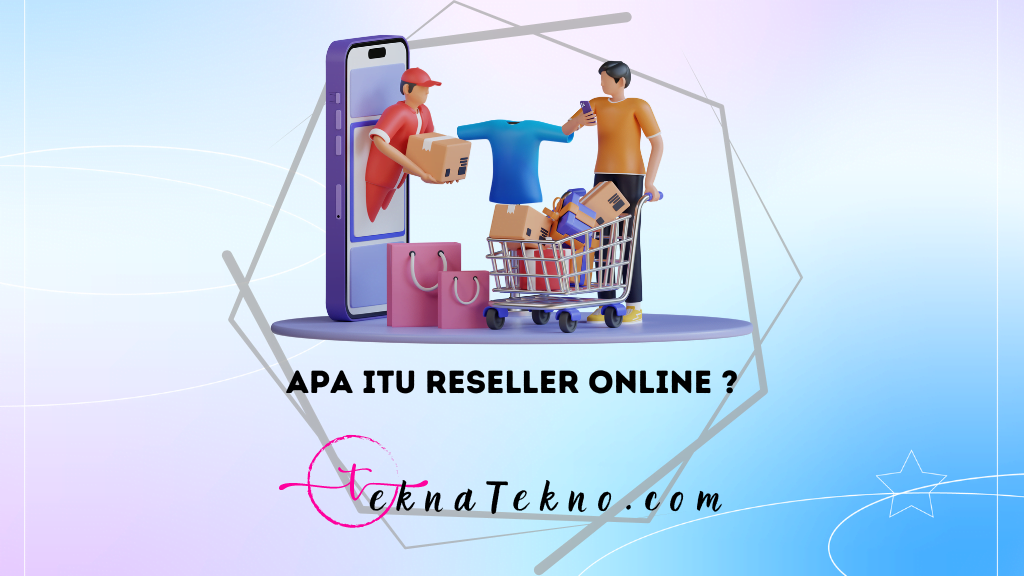 Pengertian Reseller Online, Keuntungan dan Cara Kerjanya