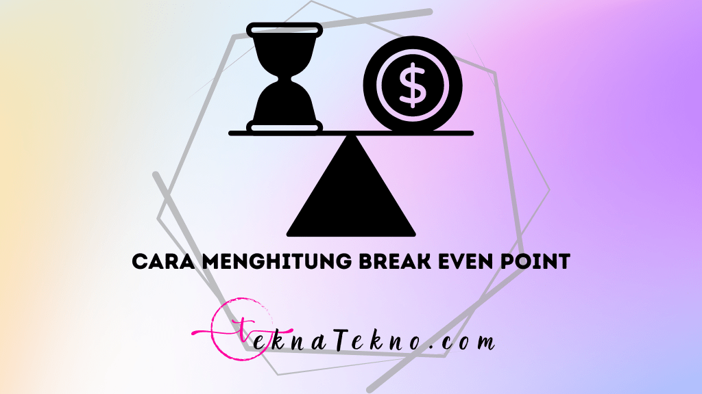 Apa itu BEP? Begini Cara Menghitung Break Even Point dengan Mudah dan Akurat