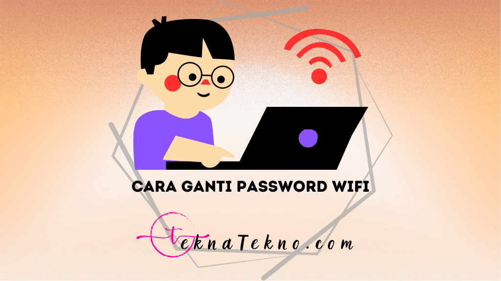 Cara Ganti Password WiFi dengan HP, Laptop, dan Semua Provider