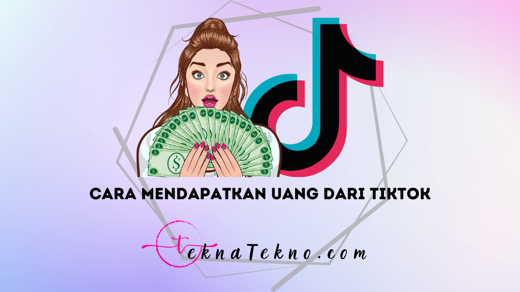 9 Cara Mendapatkan Uang dari TikTok untuk Pemula, Profit Maksimal