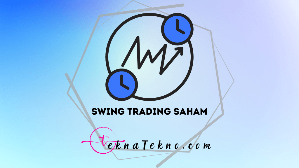 Mengenal Swing Trading Saham, Strategi dan Teknik Cepat Raih Profit Besar