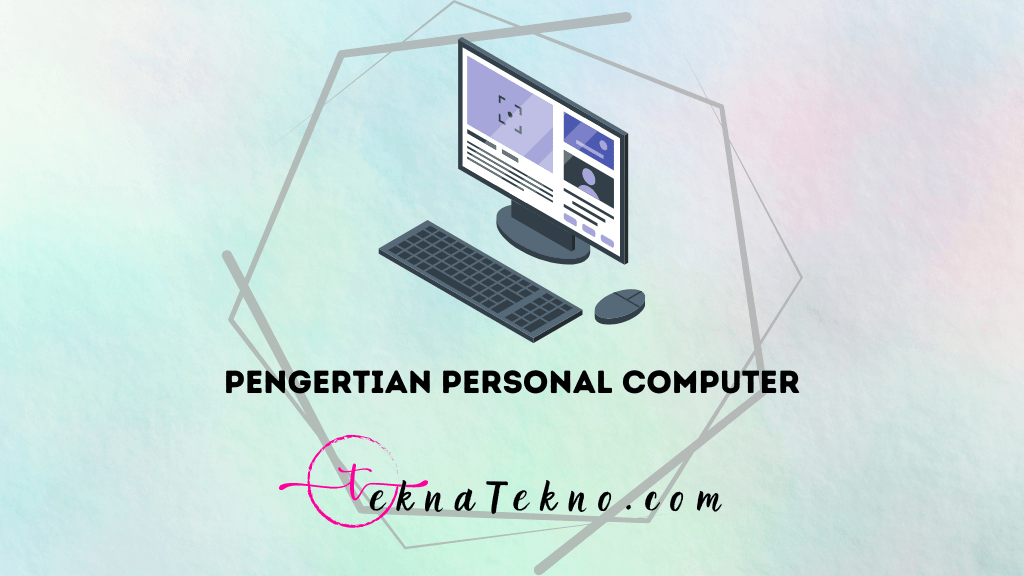 Pengertian Personal Computer, Sejarah dan Komponennya Lengkap