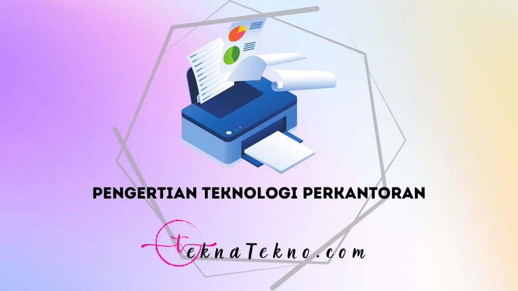 Pengertian Teknologi Perkantoran, Tujuan, Jenis, Manfaat dan Dampaknya