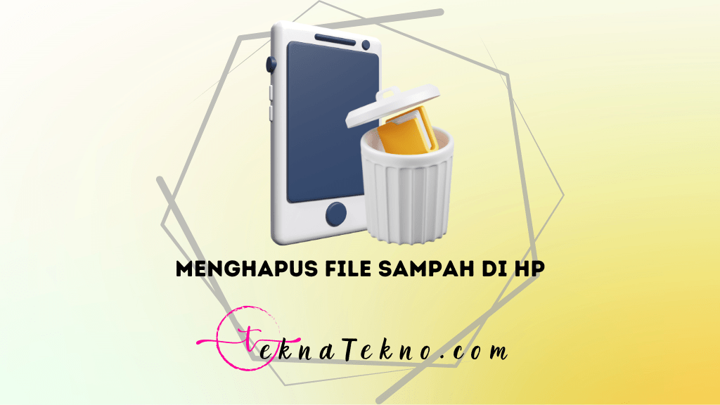 10 Cara Menghapus File Sampah di HP dengan Cepat dan Permanen