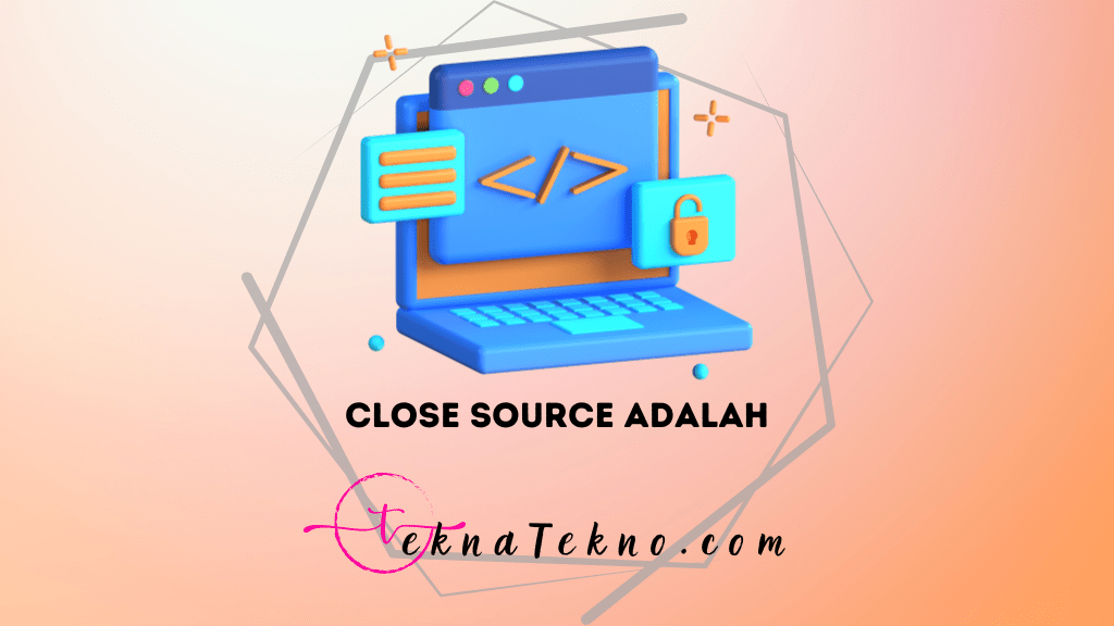 Close Source Adalah: Pengertian, Fungsi dan Contoh Software Close Source
