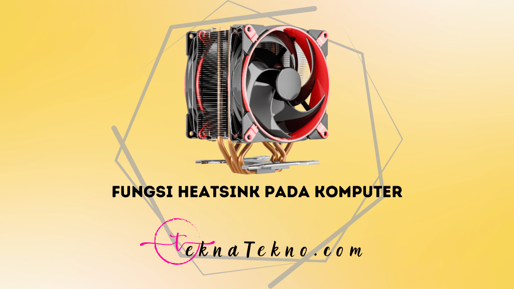 Ini Dia 10 Fungsi Heatsink Pada Komputer yang Harus Kamu Tahu