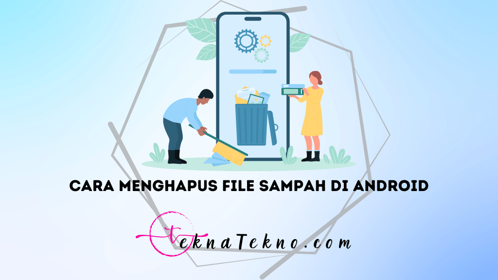 11 Langkah Mudah Menghapus File Sampah di Android Secara Permanen