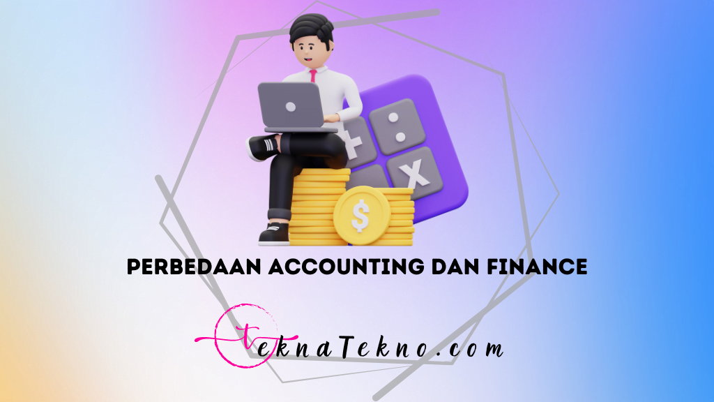 Perbedaan Accounting dan Finance, Jangan Salah Pilih