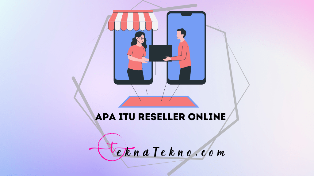 Apa Itu Reseller Online? Begini Cara Jadi Reseller Online yang Sukses