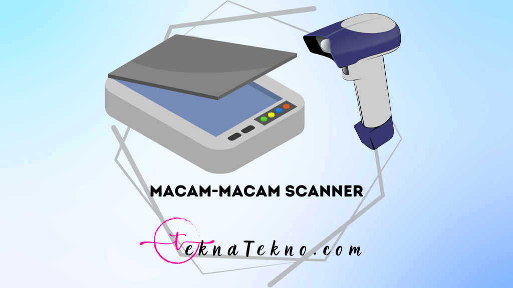 Macam Macam Scanner yang Wajib Kamu Kenali di Era Digital