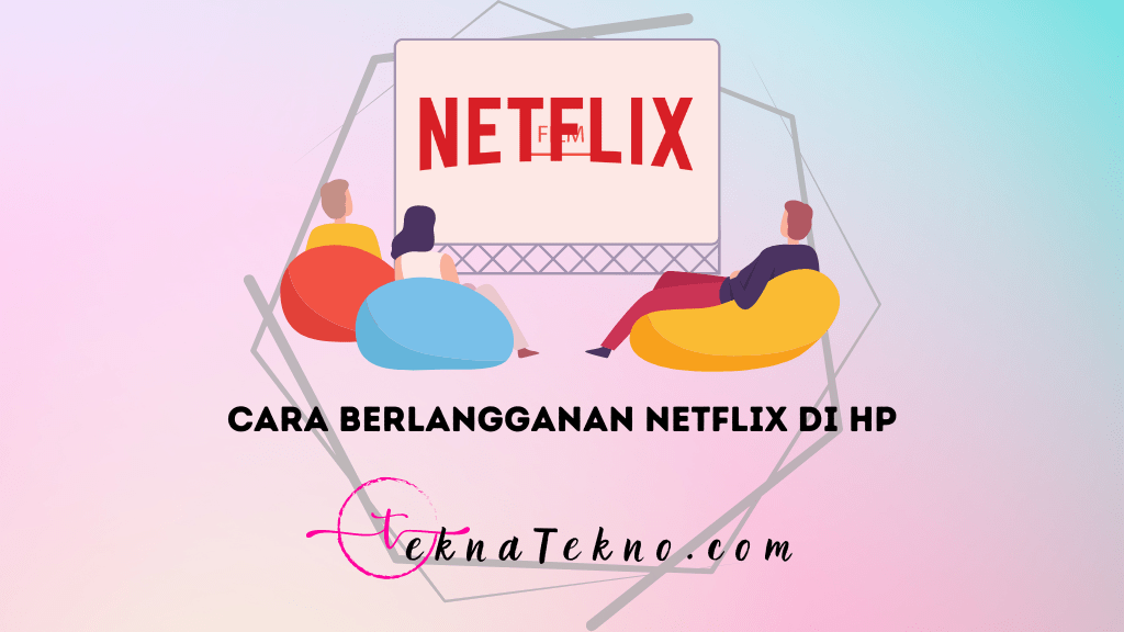 4 Cara Berlangganan Netflix di HP, Laptop dan TV dengan Cepat dan Mudah