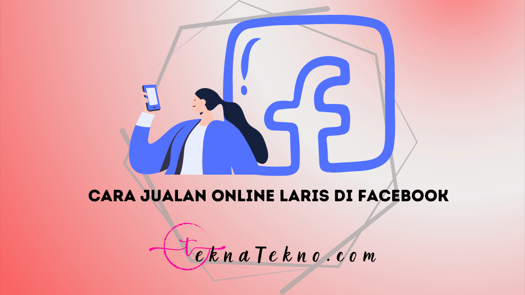 7 Cara Jualan Online Laris di Facebook, Modal Kecil Untung Besar